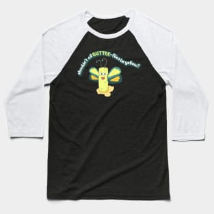 Shouldn't all BUTTER flies be yellow? Baseball T-Shirt